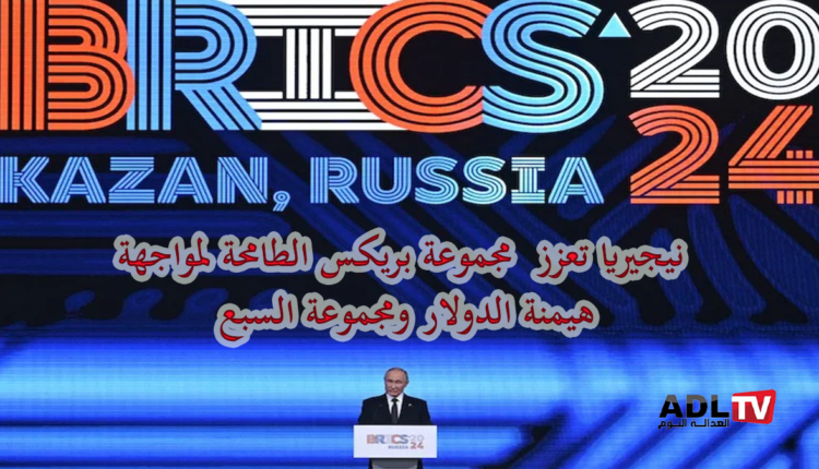 "نيجيريا" تعزز مجموعة "بريكس" لمواجهة مجموعة الدول الصناعية السبع وهيمنة الدولار