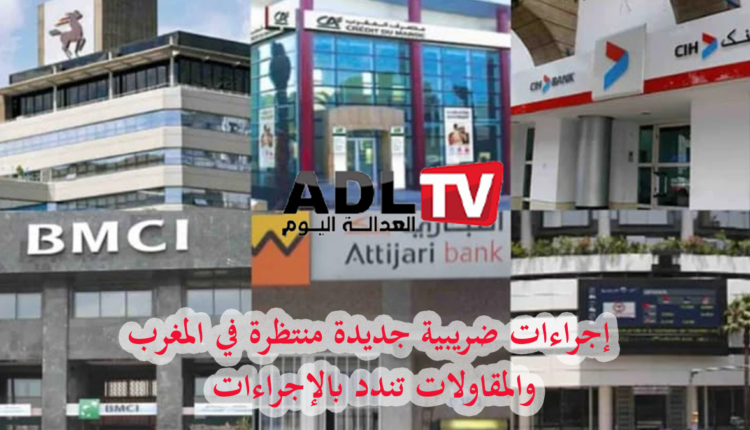 المغرب: إجراءات ضريبية صارمة مع الحجز على الحسابات البنكية منتظرة والمقاولات تندد