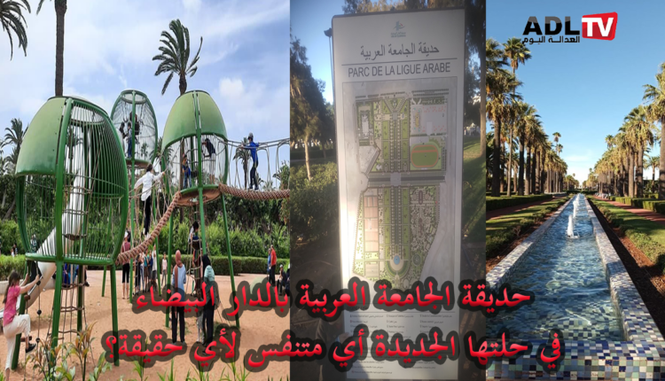 حديقة "الجامعة العربية" ب"الدار البيضاء" في حلتها الجديدة أي متنفس لأية حقيقة؟