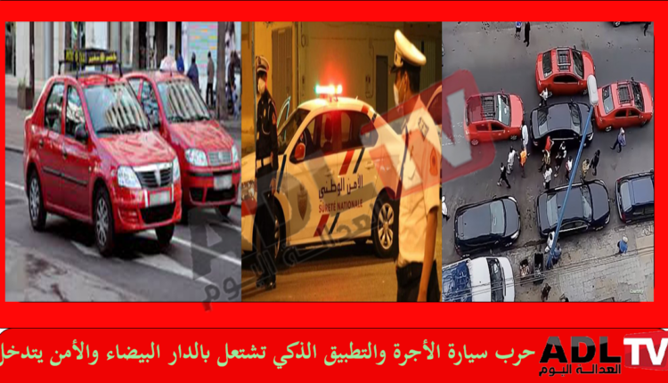 أمن "الدار البيضاء" يفتح ملف صراع سائقي سيارات الأجرة والتطبيقات الذكية