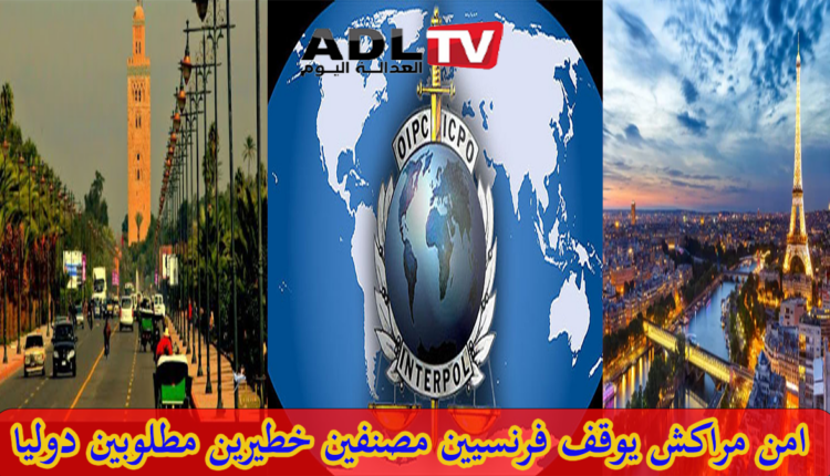 المغرب: أمن "مراكش" يوقف فرنسيين مصنفين خطيرين مطلوبين للبوليس الدولي "أنتروبول"