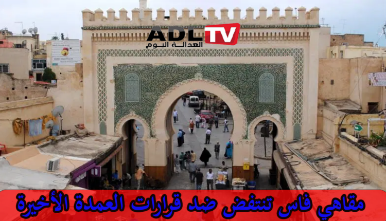 أرباب المقاهي والمطاعم بفاس يحتجون على قرارات العمدة "المجحفة"