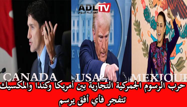 ردا على رسوم "ترامب" كندا تفرض رسومًا على "أمريكا" و"المكسيك" تسير على نفس الخط