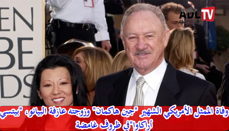 وفاة الممثل الأمريكي الشهير "جين هاكمان" وزوجته عازفة البيانو في ظروف غامضة