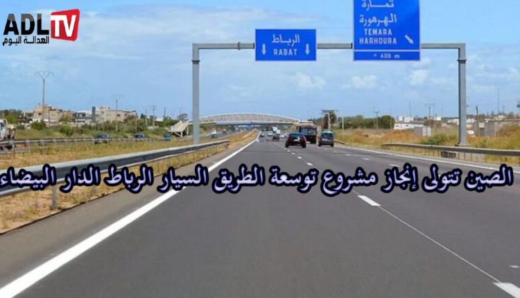 شركة صينية تفوز بصفقة لتوسيع الطريق السيار بين "الرباط" و"الدار البيضاء"