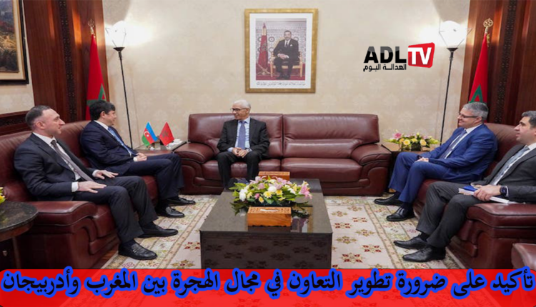 #المغرب، MOROCCO#، #أذربيجان، ADRBIJANE#، #الهجرة، #مجلس_النواب، #التعاون_الدولي، #مغاربة_العالم، #شؤون_الهجرة، #العلاقات_الدولية