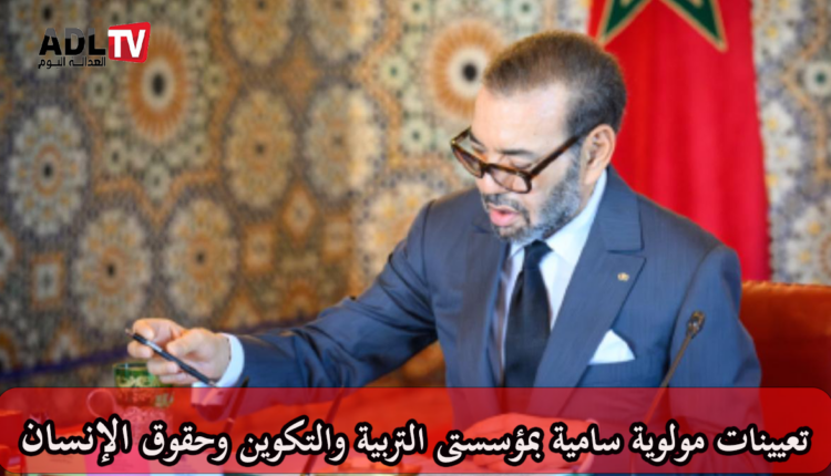 المغرب: تعيينات مولوية سامية بمؤسستي التربية والتكوين وحقوق الإنسان