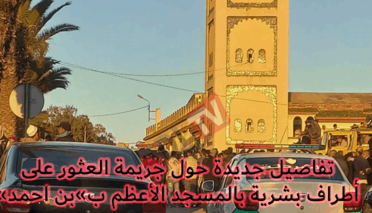 #تفاصيل جديدة حول جريمة العثور على أطراف بشرية بالمسجد الأعظم ب»بن احمد»