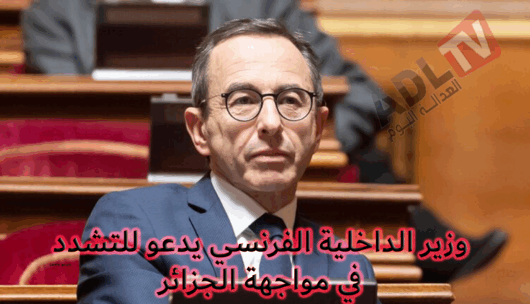 وزير الداخلية الفرنسي يدعو لتشديد الضغط على "الجزائر"