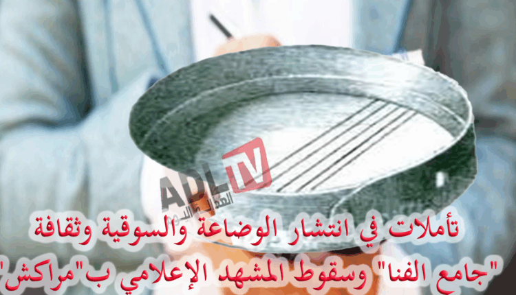 تأملات في انتشار الوضاعة والسوقية وثقافة "جامع الفنا" وسقوط المشهد الإعلامي ب"مراكش"