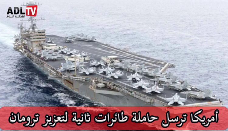أمريكا تعزز تواجدها العسكري في الشرق الأوسط بإرسال حاملة طائرات ثانية