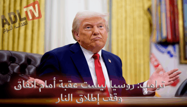 "ترامب": "روسيا" ليست عقبة أمام التوصل لاتفاق وقف إطلاق النار