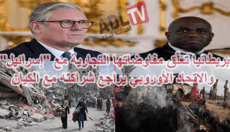 #بريطانيا تعلّق مفاوضاتها التجارية مع "إسرائيل" والاتحاد الأوروبي يراجع شراكته مع الكيان