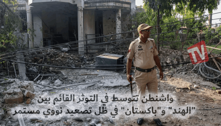 واشنطن" تعرض وساطتها في التوثر القائم بين "الهند" و"باكستان" في ظل تصعيد نووي مستمر