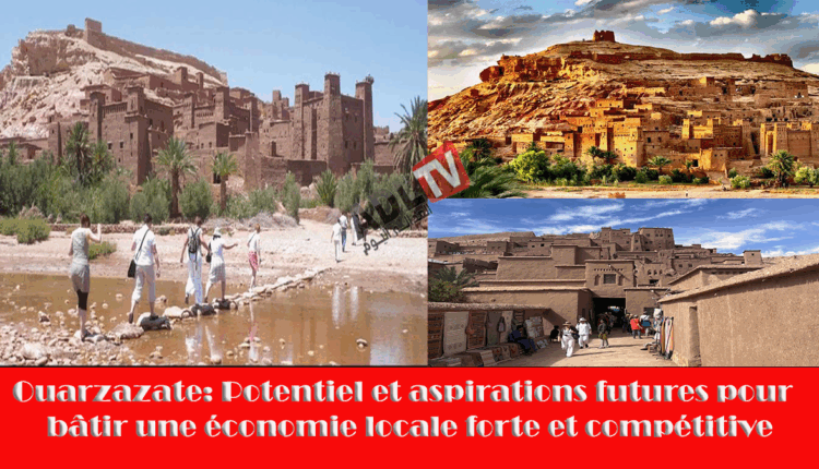 #ورزازات الإمكانات والتطلعات المستقبلية لبناء اقتصاد محلي قوي ومنافس