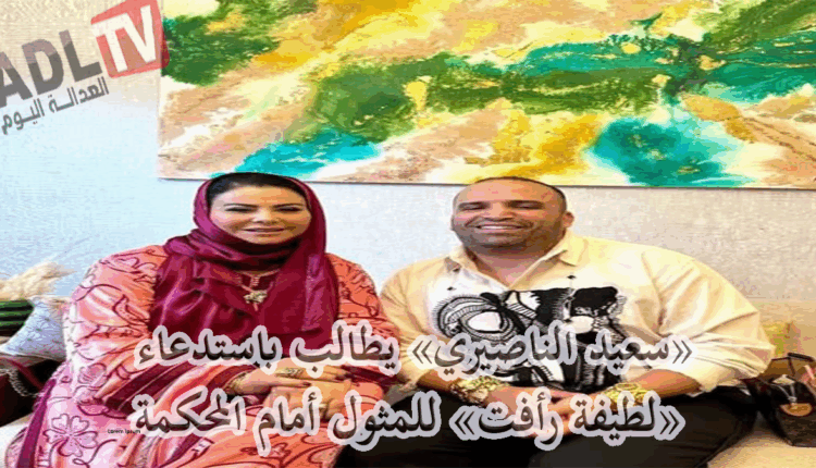 #"سعيد الناصيري" يطالب بمثول "لطيفة رأفت" أمام القضاء