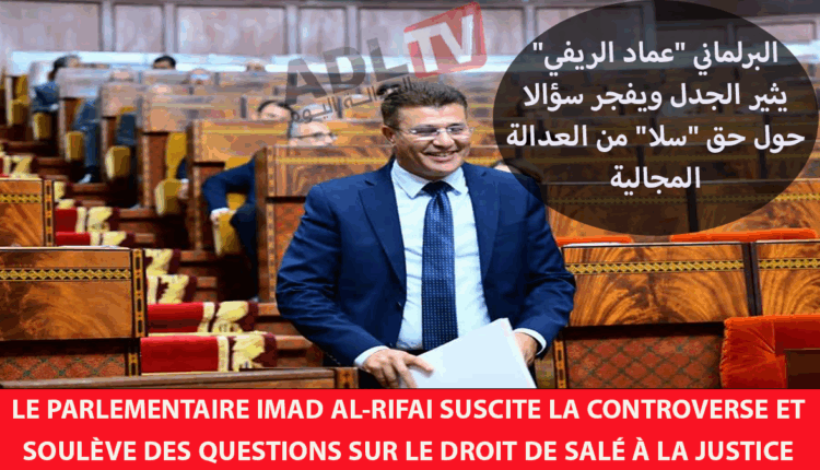 #البرلماني "عماد الريفي" يثير الجدل ويفجر سؤالا حول حق "سلا" من العدالة المجالية