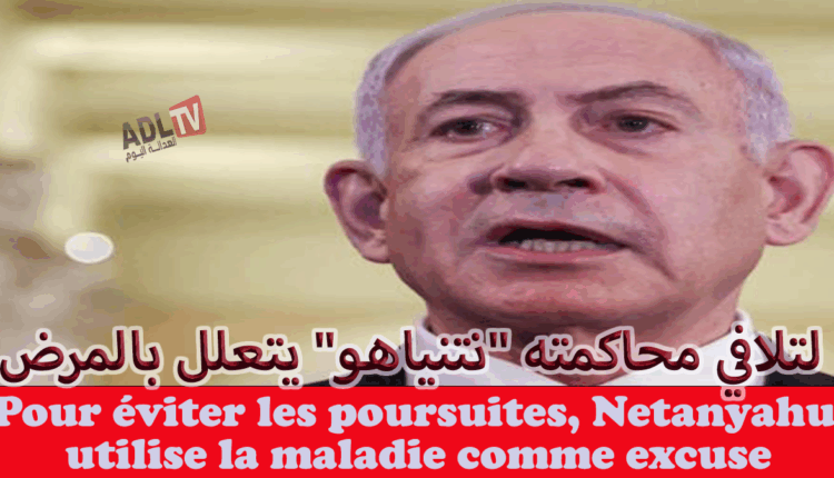 # لتلافي محاكمته "نتنياهو" يتعلل بالمرض