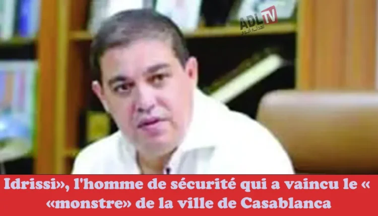 "الإدريسي" رجل الأمن الذي هزم "غول" مدينة "الدار البيضاء"