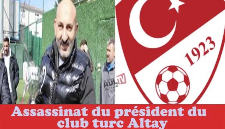 اغتيال "تونجاي ميريتش" رئيس نادي "ألتاي" التركي يفجر موجة من الحزن والغضب