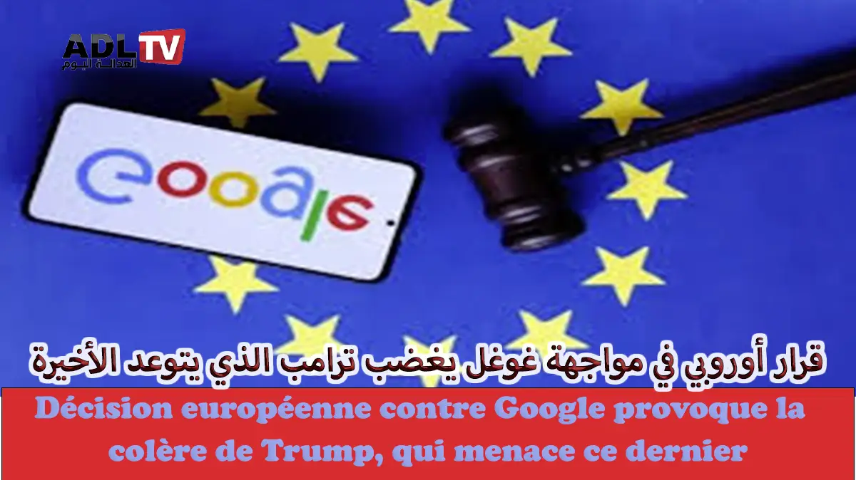قرار أوربي في مواجهة "غوغل" يغضب "ترامب" والأخير يتوعد