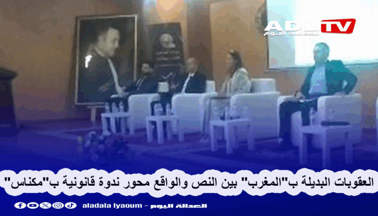 العقوبات البديلة بين النص وتطوير السياسة العقابية بالمغرب محور ندوة ب"مكناس"