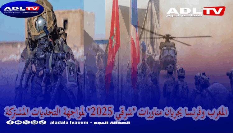 المغرب وفرنسا يجريان مناورات "شرقي 2025" لمواجهة التحديات المشتركة