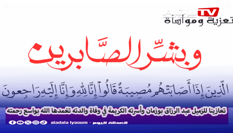 تعازينا للزميل "عبد الرزاق بوزمان" ولكافة أفراد أسرته الكريمة في وفاة والدته رحمها الله