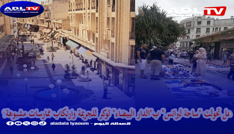 هل تحولت "ساحة لبرانس" ب"الدار البيضاء" لوكر للجريمة وارتكاب ممارسات مشبوهة؟