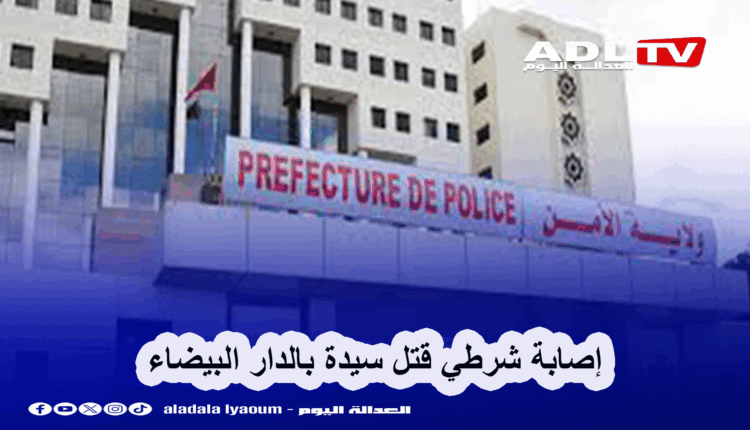 مقتل سيدة بالدار البيضاء وإصابة الشرطي مطلق الرصاص عليها