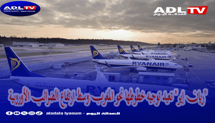 "ريان إير" تعيد توجيه خطوطها نحو المغرب وسط ارتفاع الضرائب الأوروبية