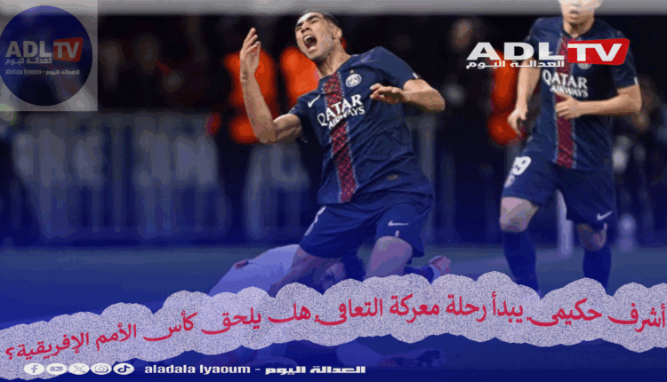 أشرف حكيمي يبدأ رحلة معركة التعافي هل يلحق كأس الأمم الإفريقية؟