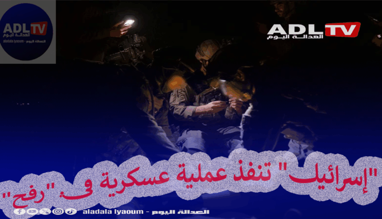 "إسرائيل" تنفذ عملية عسكرية في "رفح"
