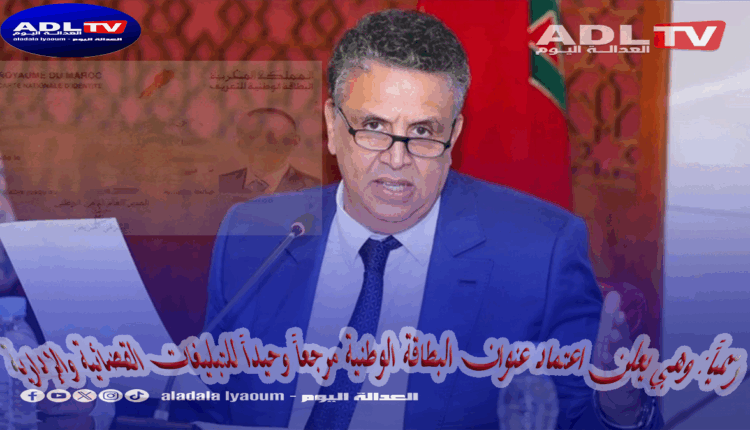 رسمياً: وهبي يعلن اعتماد عنوان البطاقة الوطنية مرجعاً وحيداً للتبليغات القضائية والإدارية