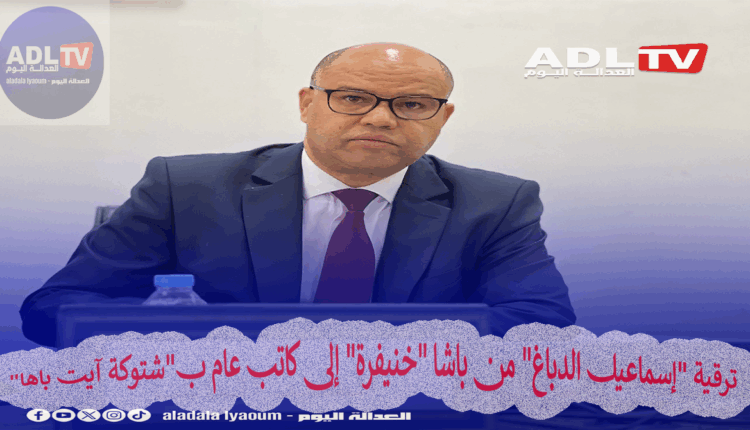 ترقية "إسماعيل الدباغ" من باشا "خنيفرة" إلى كاتب عام ب"شتوكة آيت باها"