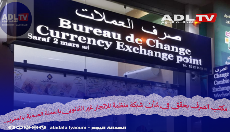 مكتب الصرف يحقق في شأن شبكة منظمة للاتجار غير القانوني بالعملة الصعبة بالمغرب