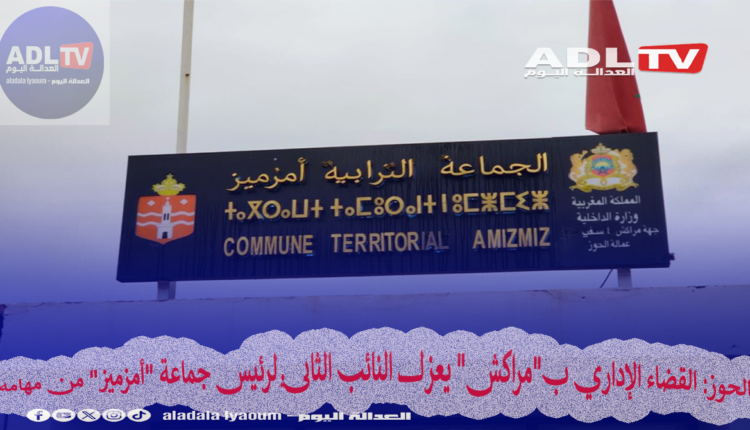 الحوز: القضاء الإداري ب"مراكش" يعزل النائب الثاني لرئيس جماعة "أمزميز" من مهامه
