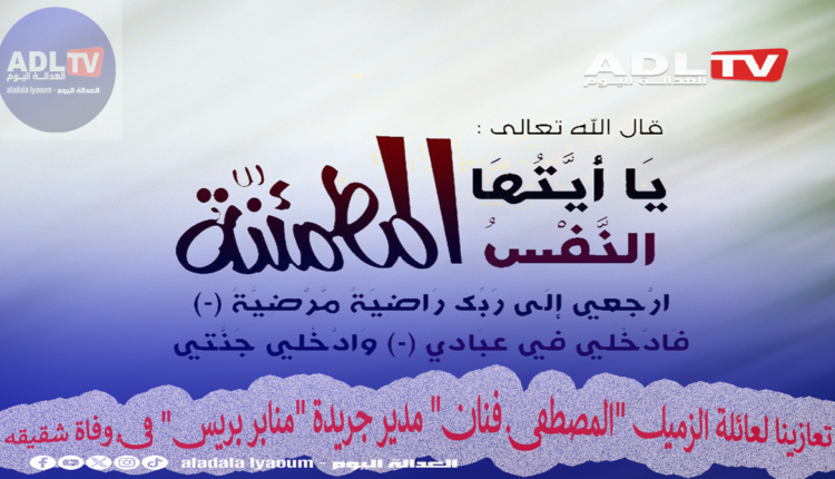 تعازينا لعائلة الزميل "المصطفى فنان" مدير جريدة "منابر بريس" في وفاة شقيقه