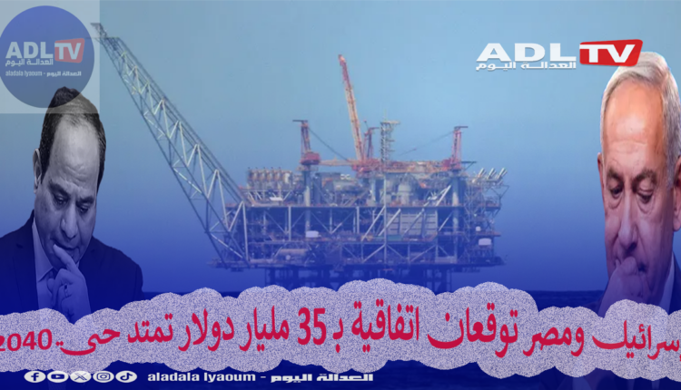 إسرائيل ومصر توقعان اتفاقية بـ 35 مليار دولار تمتد حتى 2040