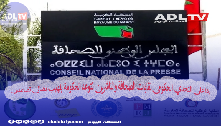 ردا على التحدي الحكومي نقابات الصحافة والناشرين تتوعد الحكومة بلهيب نضالي تصاعدي