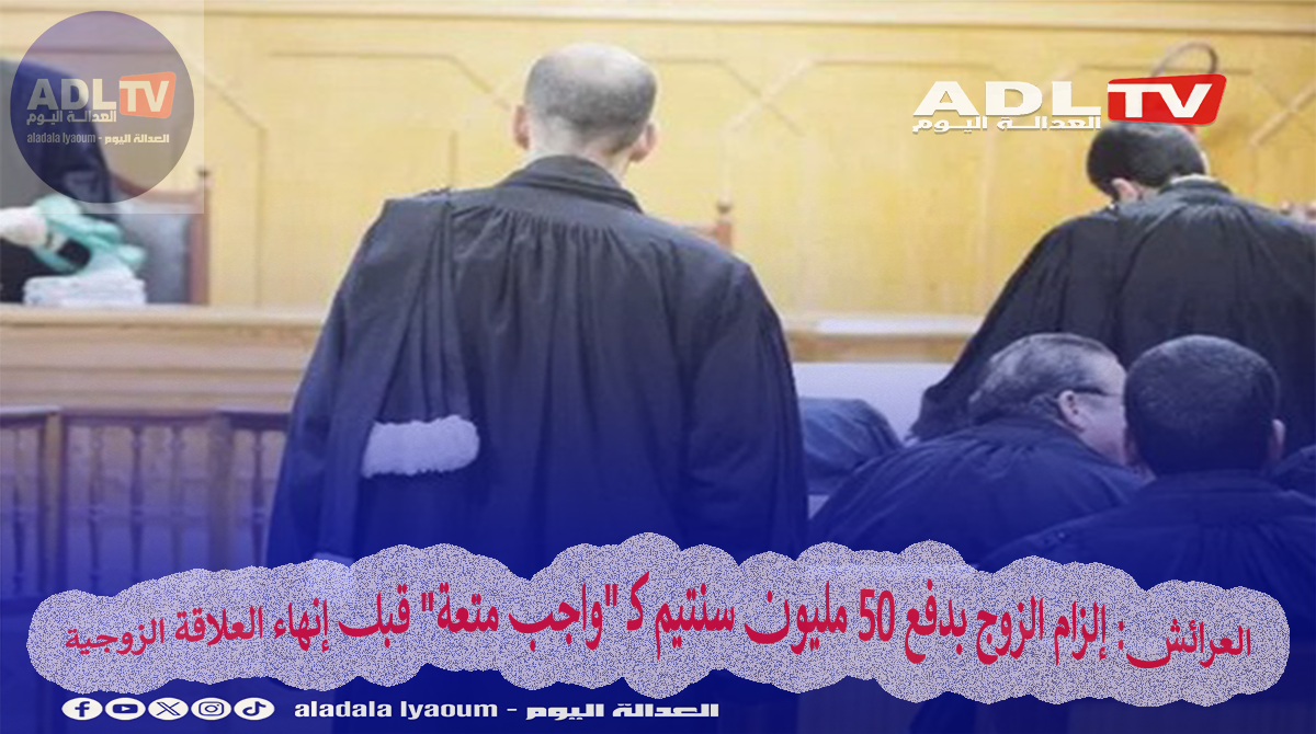 العرائش: إلزام الزوج بدفع 50 مليون سنتيم كـ "واجب متعة" قبل إنهاء العلاقة الزوجية