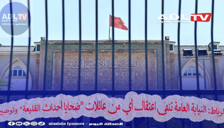 الرباط: النيابة العامة تنفي اعتقال أي من عائلات "ضحايا أحداث القليعة" وتوضح