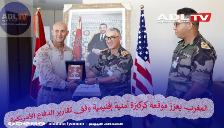 المغرب يعزز موقعه كركيزة أمنية إقليمية وفق تقارير الدفاع الأمريكية