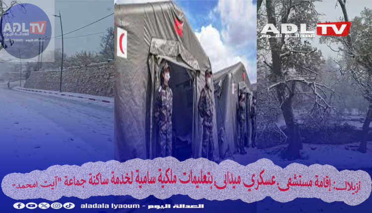 أزيلال: إقامة مستشفى عسكري ميداني بتعليمات ملكية سامية لخدمة ساكنة جماعة "آيت امحمد"