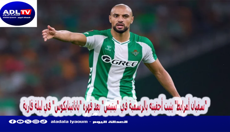 "سفيان أمرابط" يثبت أحقيته بالرسمية في "بيتيس" بعد قهره "باناتينايكوس" في ليلة قارية