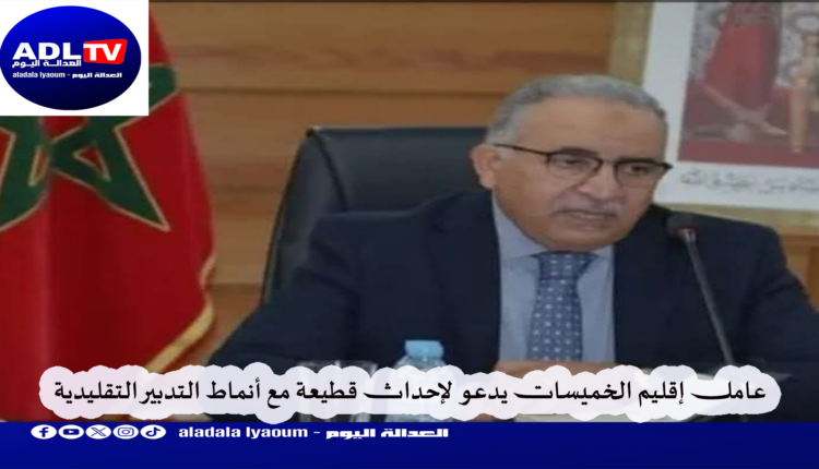 عامل إقليم الخميسات يدعو لإحداث قطيعة مع أنماط التدبير التقليدية