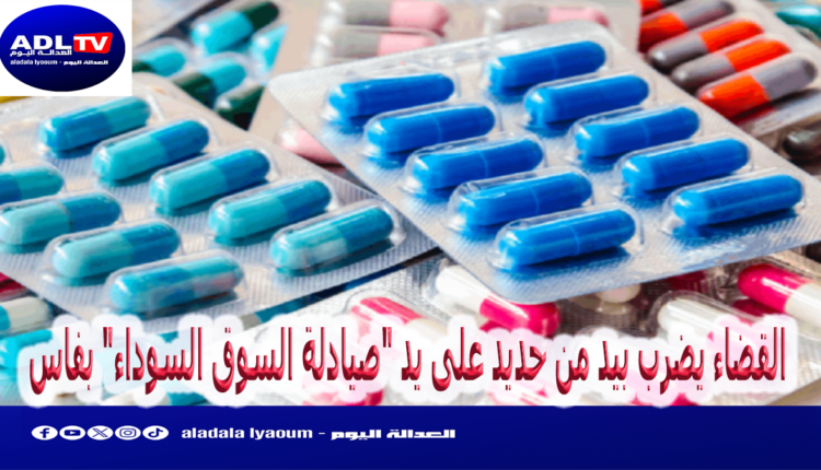 القضاء يضرب بيد من حديد على يد "صيادلة السوق السوداء" بفاس