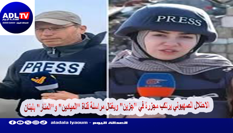 الاحتلال الصهيوني يرتكب مجزرة في "جزين" ويغتال مراسلة قناة "الميادين" و"المنار" بلبنان