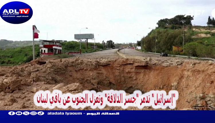 "إسرائيل" تدمر "جسر الدلافة" وتعزل الجنوب عن باقي لبنان
