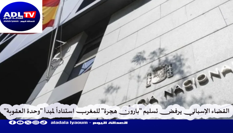 القضاء الإسباني يرفض تسليم "بارون هجرة" للمغرب استناداً لمبدأ "وحدة العقوبة"